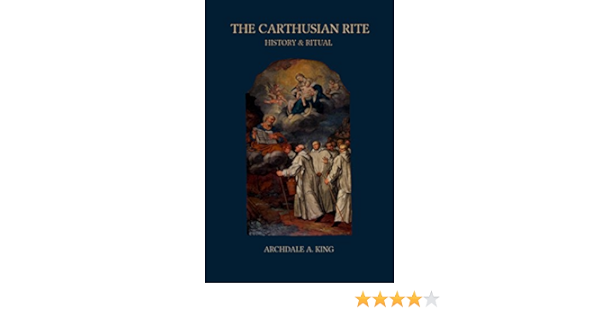 The Carthusian Rite History And Ritual Liturgies Of The Religious Orders Book 1 Kindle Edition By King Archdale A Grant Ryan Religion Spirituality Kindle Ebooks Amazon Com