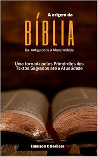 Livro A Origem da Bíblia: Da Antiguidade à Modernidade: Uma Jornada pelos Primórdios dos Textos Sagrados até a Atualidade