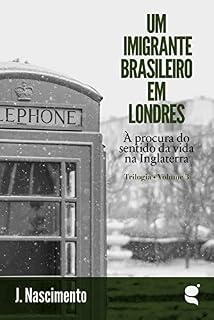 Livro Um imigrante brasileiro em Londres: À procura do sentido da vida na Inglaterra (Trilogia Um Imigrante Brasileiro em Londres Livro 3)