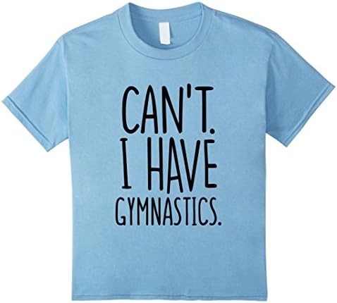 Kids Can't, I Have Gymnastics T-shirts, Funny Gymnastics 8 Baby Blue