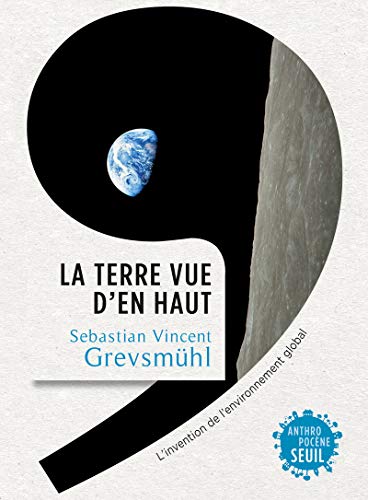 La Terre vue d'en haut : L'invention de l'environnement global by Sebastian Vincent Grevsmühl