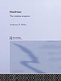 Hadrian: The Restless Emperor (Roman Imperial Biographies) by Anthony R Birley, Anthony R. Birley
