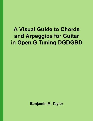 A Visual Guide to Chords and Arpeggios for Guitar in Open G Tuning DGDGBD: A Reference Text for Classical, Blues and Jazz Chords/Arpeggios ... on Stringed Instruments) (Volume 27)