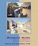 Women's Work : A Crosscultural Comparison of Roles in Cameroon and India, Mengesha, Astair G. M., 0964206897