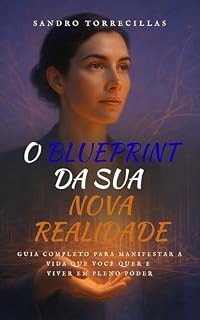 Livro O Blueprint da Sua Nova Realidade: Guia Completo para Manifestar a Vida que Você Quer e Viver em Pleno Poder (A Arquitetura da Alma Livro 2)