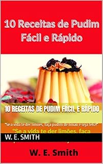 Livro 10 Receitas de Pudim Fácil e Rápido: "Se a vida te der limões, faça pudim de limão e seja feliz!"