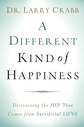 A Different Kind of Happiness: Discovering the Joy That Comes from Sacrificial Love A Different Kind of Happiness: Discovering the Joy That Comes from Sacrificial Love
