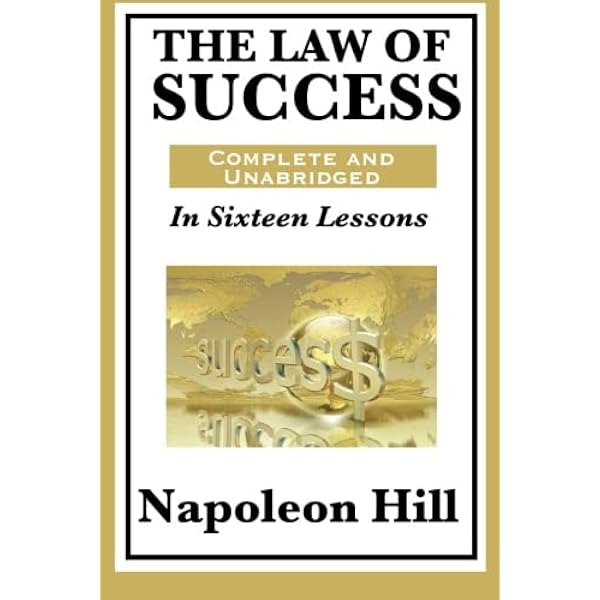 The Law of Success In Sixteen Lessons by Napoleon Hill: A Complete