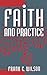 Faith and Practice by Frank E. Wilson, Frank E. Wilson