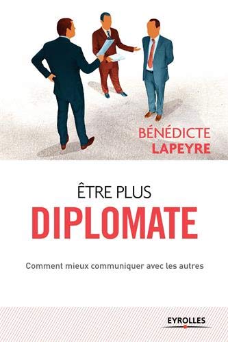 Etre plus diplomate: Comment améliorer ses rapports avec les autres (EYROLLES) (French Edition) by Benedicte Lapeyre
