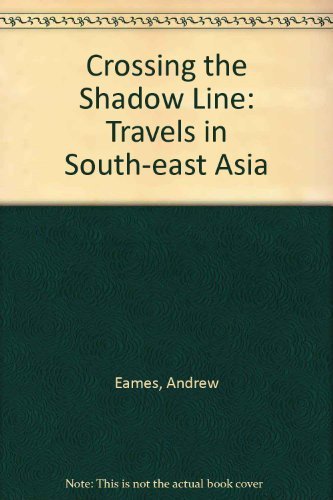 Crossing the Shadow Line: Travels in South-East Asia by Andrew Eames