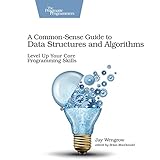 A Common-Sense Guide to Data Structures and Algorithms: Level Up Your Core Programming Skills