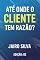 Livro Até onde o cliente tem razão? : Volume 2 (Vendas e negócios Livro 6)