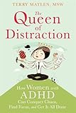 The Queen of Distraction: How Women with ADHD Can Conquer Chaos, Find Focus, and Get More Done