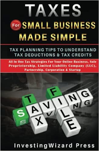 Taxes For Small Business Made Simple Tax Planning Tips To Understand Tax  Deductions & Tax Credits: All In One Tax Strategies For Your Online Business,  ... (Llc), Partnership, Corporation & Startup: Press,