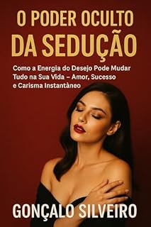 Livro O Poder Oculto da Sedução: Como a Energia do Desejo Pode Mudar Tudo na Sua Vida – Amor, Sucesso e Carisma Instantâneo