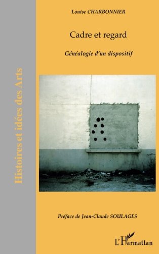 Cadre et regard: Généalogie d'un dispositif (Histoires et idées des Arts) (French Edition) by Louise Charbonnier