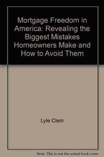 Mortgage Freedom in America: Revealing the Biggest Mistakes Homeowners Make and How to Avoid Them