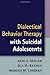 Dialectical Behavior Therapy with Suicidal Adolescents