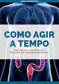 Livro Como Agir a Tempo: Prevenção e Diagnóstico Precoce do Câncer de Intestino