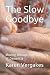 The Slow Goodbye, Moving through the stages of Dementia by Karen Vergakes, Nikki Vergakes