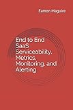 End to End SaaS Serviceability, Metrics, Monitoring, and Alerting by Eamon Maguire