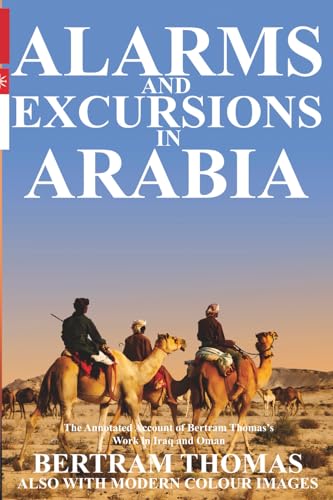 ALARMS AND EXCURSIONS IN ARABIA: THE LIFE AND WORKS OF BERTRAM THOMAS IN EARLY 20TH CENTURY IRAQ AND OMAN. (Oman in History)