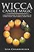 Wicca Candle Magic: A Beginner's Guide to Practicing Wiccan Candle Magic, with Simple Candle Spells by Lisa Chamberlain