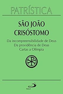 Livro Patrística - Da incompreensibilidade de Deus | Da providência de Deus | Cartas a Olímpia - Vol. 23