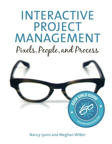 Interactive Project Management: Pixels, People, and Process (Voices That Matter) by Nancy Lyons / Meghan Wilker Lyons / Wilker
