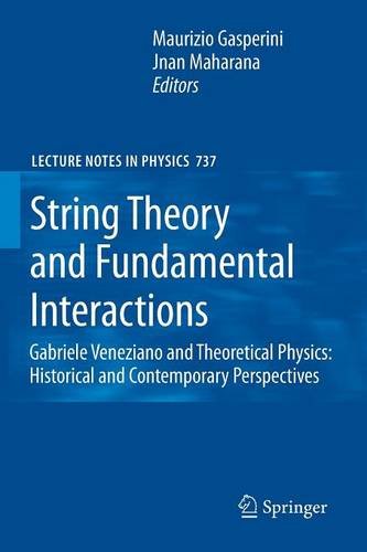 String Theory and Fundamental Interactions: Gabriele Veneziano and Theoretical Physics: Historical and Contemporary Perspectives (Lecture Notes in Physics) String Theory and Fundamental Interactions: Gabriele Veneziano and Theoretical Physics: Historical and Contemporary Perspectives (Lecture Notes in Physics)