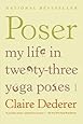 Poser: My Life in Twenty-three Yoga Poses