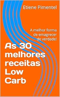 Livro As 30 melhores receitas Low Carb: A melhor forma de emagrecer de verdade!