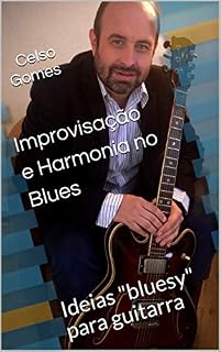 Livro Improvisação e Harmonia no Blues: Ideias "bluesy" para guitarra