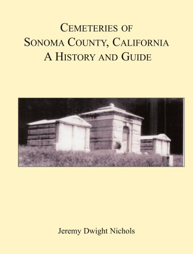 Cemeteries of Sonoma County, California: A History and Guide by Jeremy Dwight Nichols