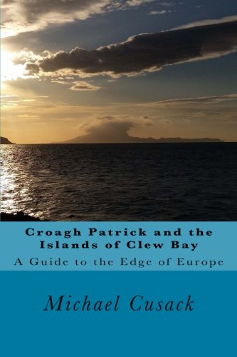 Croagh Patrick and the Islands of Clew Bay: A Guide to the Edge of Europe by Michael Cusack