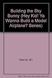 Building the Sky Bunny (Hey Kid! Ya Wanna Build a Model Airplane? Series)