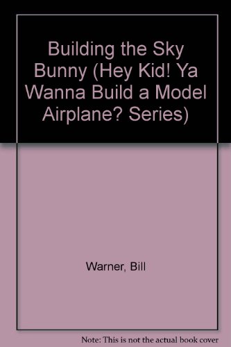Building the Sky Bunny (HEY KID! YA WANNA BUILD A MODEL AIRPLANE? SERIES)