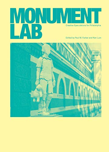 Monument Lab: Creative Speculations for Philadelphia by 