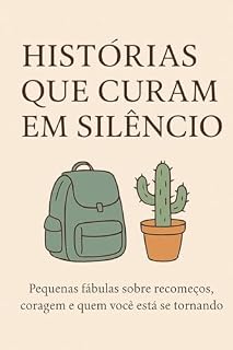 Livro HISTÓRIAS QUE CURAM EM SILÊNCIO: Pequenas fábulas sobre recomeços, coragem e quem você está se tornando.