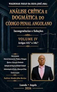 Livro ANÁLISE CRÍTICA E DOGMÁTICA DO CÓDIGO PENAL ANGOLANO - Incongruências e Soluções: Volume IV - Internamento, Perda de Produtos , Queixa, Acusação Particular, Extinção da RResponsabilidade