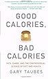 Good Calories, Bad Calories: Fats, Carbs, and the Controversial Science of Diet and Health
