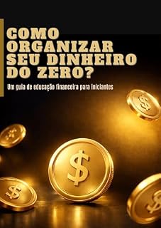Livro Como Organizar Seu Dinheiro do Zero: Um guia simples de educação financeira para iniciantes
