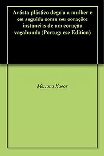 Livro Artista plástico degola a mulher e em seguida come seu coração: instancias de um coração vagabundo