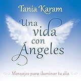 Una vida con Ángeles: Mensajes para iluminar tu día [A Life with Angels: Messages to Light Up Your by Tania Karam, Penguin Random House Grupo Editorial