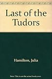 Front cover for the book Last of the Tudors by Julia Hamilton