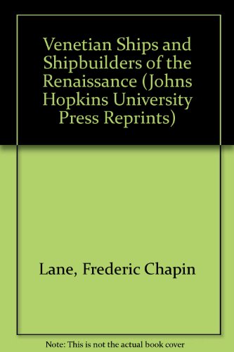 Venetian Ships and Shipbuilders of the Renaissance (Johns Hopkins University Press Reprints)
 By Frederic Chapin Lane