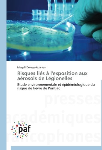 Risques liés à l'exposition aux aérosols de Légionelles: Etude environnementale et épidémiologique du risque de fièvre de Pontiac (Omn.Pres.Franc.) (French Edition)