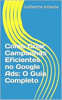 Livro Como Criar Campanhas Eficientes no Google Ads: O Guia Completo