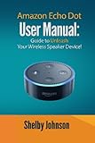 Amazon Echo Dot User Manual: Guide to Unleash your
